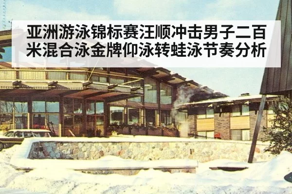亚洲游泳锦标赛汪顺冲击男子二百米混合泳金牌仰泳转蛙泳节奏分析